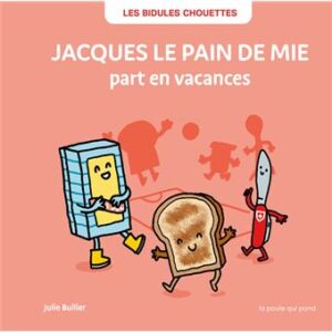 Les Bidules Chouettes - Jacques le Pain de Mie part en Vacances